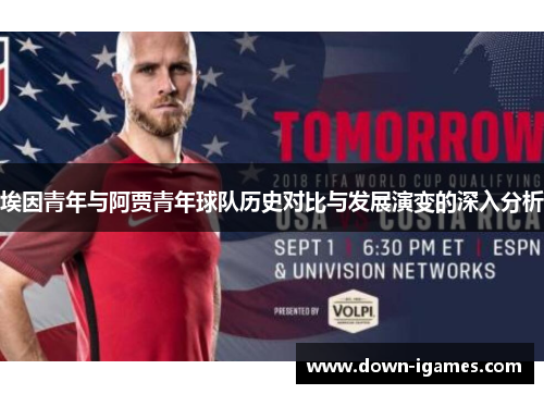 埃因青年与阿贾青年球队历史对比与发展演变的深入分析