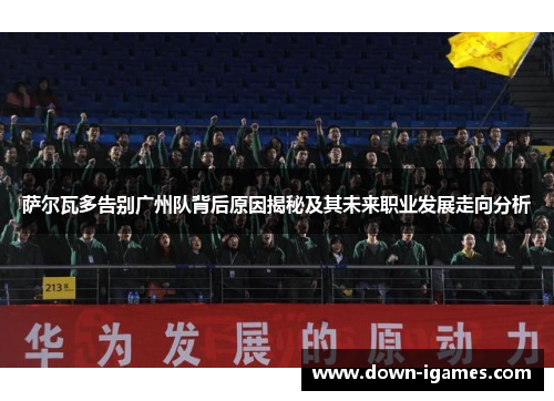 萨尔瓦多告别广州队背后原因揭秘及其未来职业发展走向分析