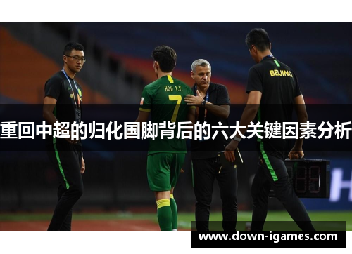 重回中超的归化国脚背后的六大关键因素分析